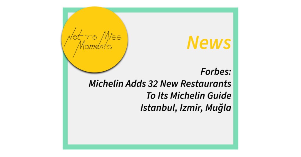 Forbes: Michelin Adds 32 New Restaurants To Its Michelin Guide Istanbul, Izmir,&nbsp;Muğla