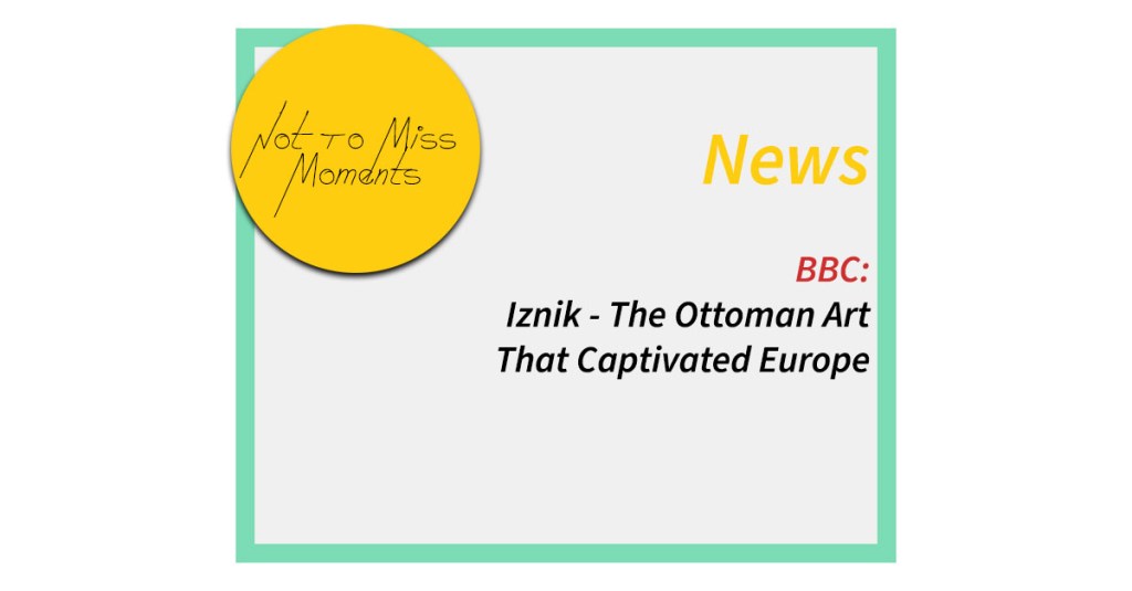 BBC: Iznik – The Ottoman Art That Captivated Europe