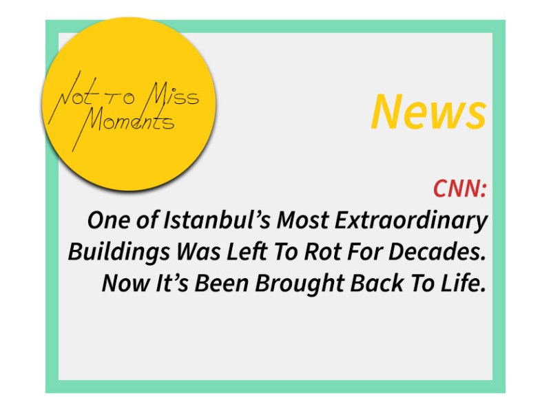CNN: One of Istanbul’s Most Extraordinary Buildings Was Left To Rot For Decades. Now It’s Been Brought Back To&nbsp;Life.
