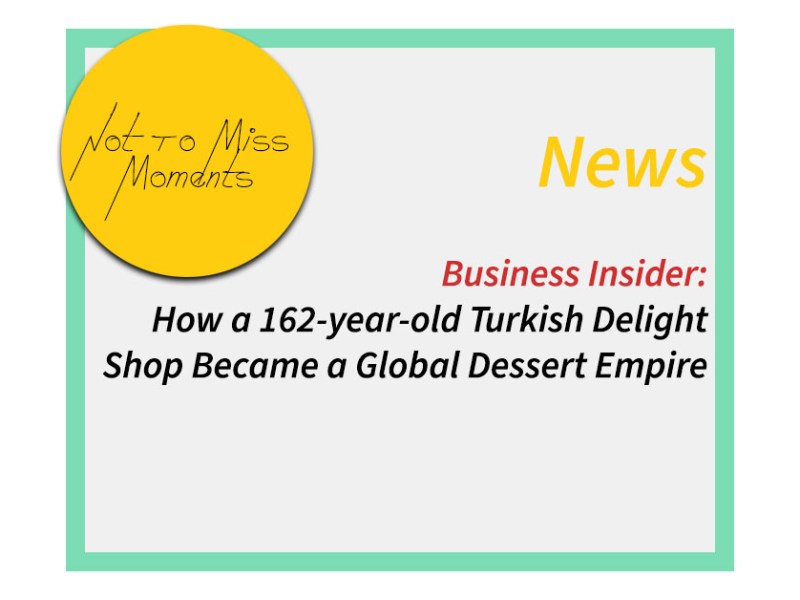 Business Insider: How a 162-year-old Turkish Delight Shop Became a Global Dessert&nbsp;Empire