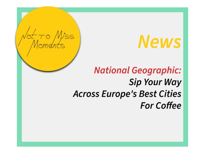 National Geographic: Sip Your Way Across Europe’s Best Cities For&nbsp;Coffee